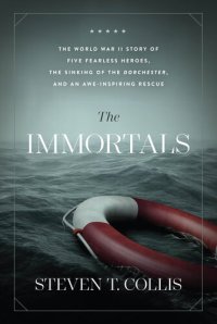 cover of the book The Immortals: The World War II Story of Five Fearless Heroes, the Sinking of the Dorchester, and an Awe-Inspiring Rescue