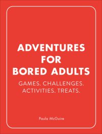 cover of the book Adventures for Bored Adults: Games. Challenges. Activities. Treats.