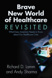 cover of the book Brave New World of Healthcare Revisited: What Every American Needs to Know about Our Healthcare Crisis