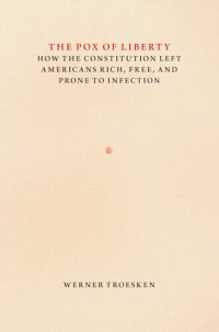 cover of the book The Pox of Liberty: How the Constitution Left Americans Rich, Free, and Prone to Infection: How the Constitution Left Americans Rich, Free, and Prone to Infection