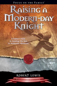 cover of the book Raising a Modern-Day Knight: A Father's Role in Guiding His Son to Authentic Manhood