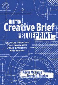 cover of the book The Creative Brief Blueprint: Crafting Strategy That Generates More Effective Advertising