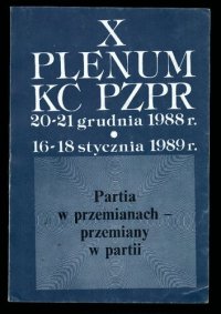 cover of the book X Plenum KC PZPR 20-21 grudnia 1988 r. · 16-18 stycznia 1989 r. Partia w przemianach — przemiany w partii