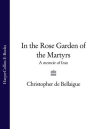 cover of the book In the Rose Garden of the Martyrs: A Memoir of Iran