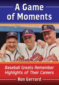 cover of the book A Game of Moments: Baseball Greats Remember Highlights of Their Careers