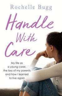 cover of the book Handle with Care: My life as a young carer, the loss of my parents and how I learned to live again