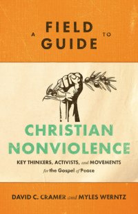 cover of the book A Field Guide to Christian Nonviolence: Key Thinkers, Activists, and Movements for the Gospel of Peace