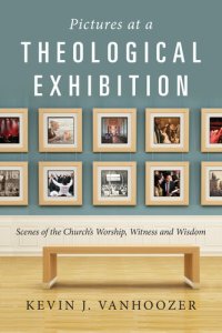 cover of the book Pictures at a Theological Exhibition: Scenes of the Church's Worship, Witness and Wisdom