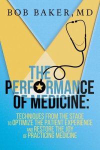 cover of the book The Performance of Medicine: Techniques From the Stage to Optimize the Patient Experience and Restore the Joy of Practicing Medicine