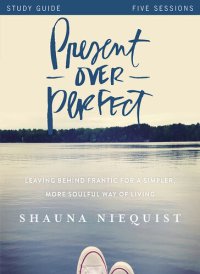 cover of the book Present Over Perfect Study Guide: Leaving Behind Frantic for a Simpler, More Soulful Way of Living