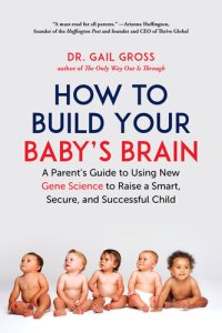 cover of the book How to Build Your Baby's Brain: A Parent's Guide to Using New Gene Science to Raise a Smart, Secure, and Successful Child