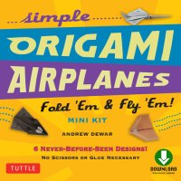 cover of the book Simple Origami Airplanes Mini Kit Ebook: Fold 'Em & Fly 'Em!: Origami  Book with 6 Projects and Downloadable Instructional Video: Great for Kids and Adults