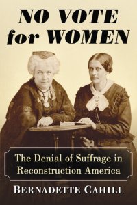 cover of the book No Vote for Women: The Denial of Suffrage in Reconstruction America