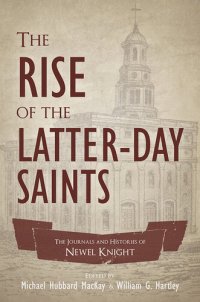 cover of the book The Rise of the Latter-day Saints: The Journals and Histories of Newel Knight