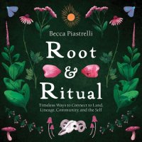 cover of the book Root and Ritual: Timeless Ways to Connect to Land, Lineage, Community, and the Self