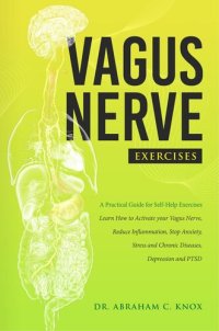 cover of the book Vagus Nerve Exercises: A Practical Guide for Self-Help Exercises. Learn How to Activate your Vagus Nerve, Reduce Inflammation, Stop Anxiety, Stress and Chronic Diseases, Depression and PTSD