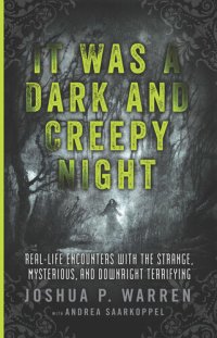 cover of the book It Was a Dark and Creepy Night: Real-Life Encounters with the Strange, Mysterious, and Downright Terrifying