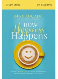 cover of the book How Happiness Happens Study Guide: Finding Lasting Joy in a World of Comparison, Disappointment, and Unmet Expectations