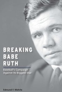 cover of the book Breaking Babe Ruth: Baseball's Campaign Against Its Biggest Star