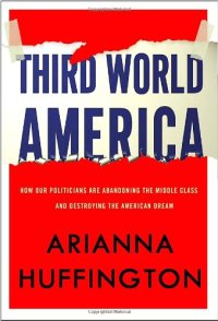 cover of the book Third World America: How Our Politicians Are Abandoning the Middle Class and Betraying the American Dream 