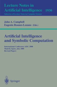 cover of the book Artificial Intelligence and Symbolic Computation: International Conference AISC 2000 Madrid, Spain, July 17–19,2000 Revised Papers