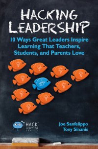 cover of the book Hacking Leadership: 10 Ways Great Leaders Inspire Learning That Teachers, Students, and Parents Love