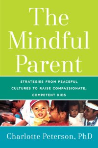 cover of the book The Mindful Parent: Strategies from Peaceful Cultures to Raise Compassionate, Competent Kids