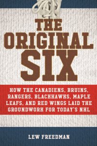 cover of the book The Original Six: How the Canadiens, Bruins, Rangers, Blackhawks, Maple Leafs, and Red Wings Laid the Groundwork for Today's National Hockey League