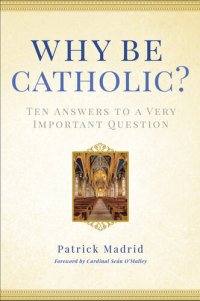 cover of the book Why Be Catholic?: Ten Answers to a Very Important Question