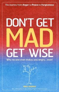 cover of the book Don't Get MAD Get Wise: Why no one ever makes you angry!