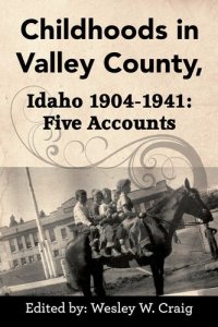 cover of the book Childhoods in Valley County, Idaho 1904-1941: Five Accounts