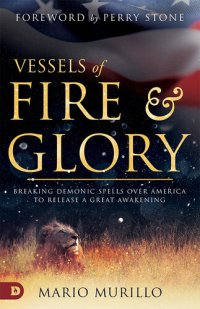 cover of the book Vessels of Fire and Glory: Breaking Demonic Spells Over America to Release a Great Awakening