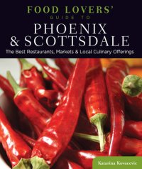 cover of the book Food Lovers' Guide to® Phoenix & Scottsdale: The Best Restaurants, Markets & Local Culinary Offerings