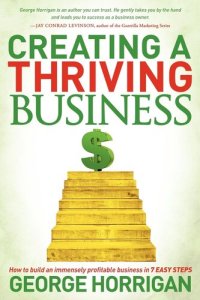 cover of the book Creating a Thriving Business: How to Build an Immensely Profitable Business in 7 Easy Steps