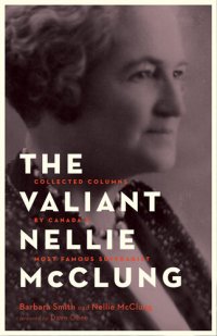 cover of the book The Valiant Nellie McClung: Collected Columns by Canada's Most Famous Suffragist