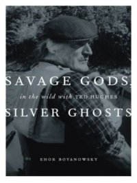 cover of the book Savage Gods, Silver Ghosts: In the Wild with Ted Hughes