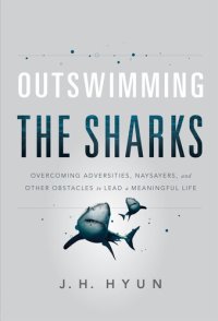 cover of the book Outswimming the Sharks: Overcoming Adversities, Naysayers, and Other Obstacles to Lead a Meaningful Life