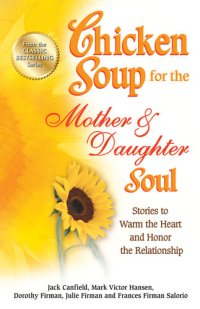 cover of the book Chicken Soup for the Mother & Daughter Soul: Stories to Warm the Heart and Honor the Relationship