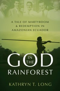 cover of the book God in the Rainforest: A Tale of Martyrdom and Redemption in Amazonian Ecuador