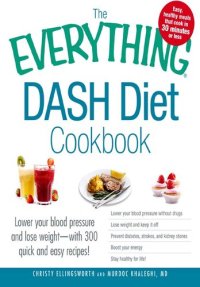 cover of the book The Everything DASH Diet Cookbook: Lower Your Blood Pressure and Lose Weight - With 300 Quick and Easy Recipes! Lower Your Blood Pressure Without Drugs, Lose Weight and Keep It Off, Prevent Diabetes, Strokes, and Kidney Stones, Boost Your Energy, and Stay