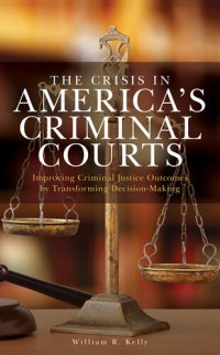 cover of the book The Crisis in America's Criminal Courts: Improving Criminal Justice Outcomes by Transforming Decision-Making