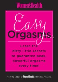 cover of the book Women's Health Easy Orgasms: Learn the Dirty Little Secrets to Guarantee Peak, Powerful Orgasms Every Time!