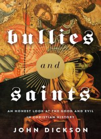 cover of the book Bullies and Saints: An Honest Look at the Good and Evil of Christian History