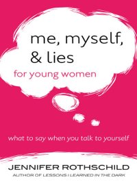 cover of the book Me, Myself, and Lies for Young Women: What to Say When You Talk to Yourself