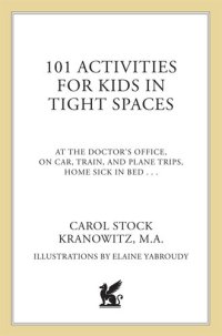 cover of the book 101 Activities for Kids in Tight Spaces: At the Doctor's Office, on Car, Train, and Plane Trips, Home Sick in Bed . . .