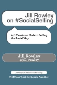 cover of the book Jill Rowley on #SocialSelling: 140 Tweets on Modern Selling the Social Way