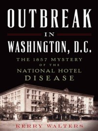 cover of the book Outbreak in Washington, D. C.: the 1857 Mystery of the National Hotel Disease