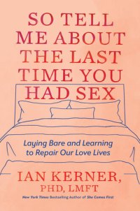 cover of the book So Tell Me About the Last Time You Had Sex: Laying Bare and Learning to Repair Our Love Lives