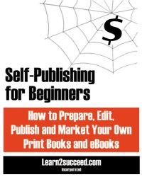 cover of the book Self-Publishing for Beginners: How to Prepare, Edit, Publish and Market Your Own Print Books and eBooks