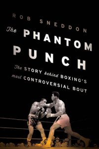 cover of the book The Phantom Punch: The Story Behind Boxing's Most Controversial Bout